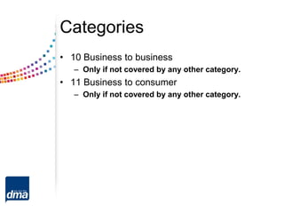 Categories
• 10 Business to business
– Only if not covered by any other category.
• 11 Business to consumer
– Only if not covered by any other category.
 