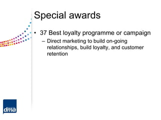 Special awards
• 37 Best loyalty programme or campaign
– Direct marketing to build on-going
relationships, build loyalty, and customer
retention
 