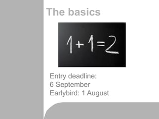 The basics
Entry deadline:
6 September
Earlybird: 1 August
 