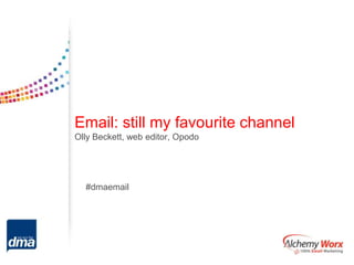 Email: still my favourite channel
Olly Beckett, web editor, Opodo




  #dmaemail
 