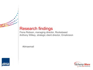 Research findings
Fiona Robson, managing director, Rocketseed
Anthony Wilkey, strategic client director, Emailvision



  #dmaemail
 