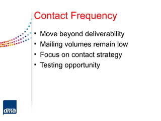 Contact Frequency
•   Move beyond deliverability
•   Mailing volumes remain low
•   Focus on contact strategy
•   Testing opportunity
 