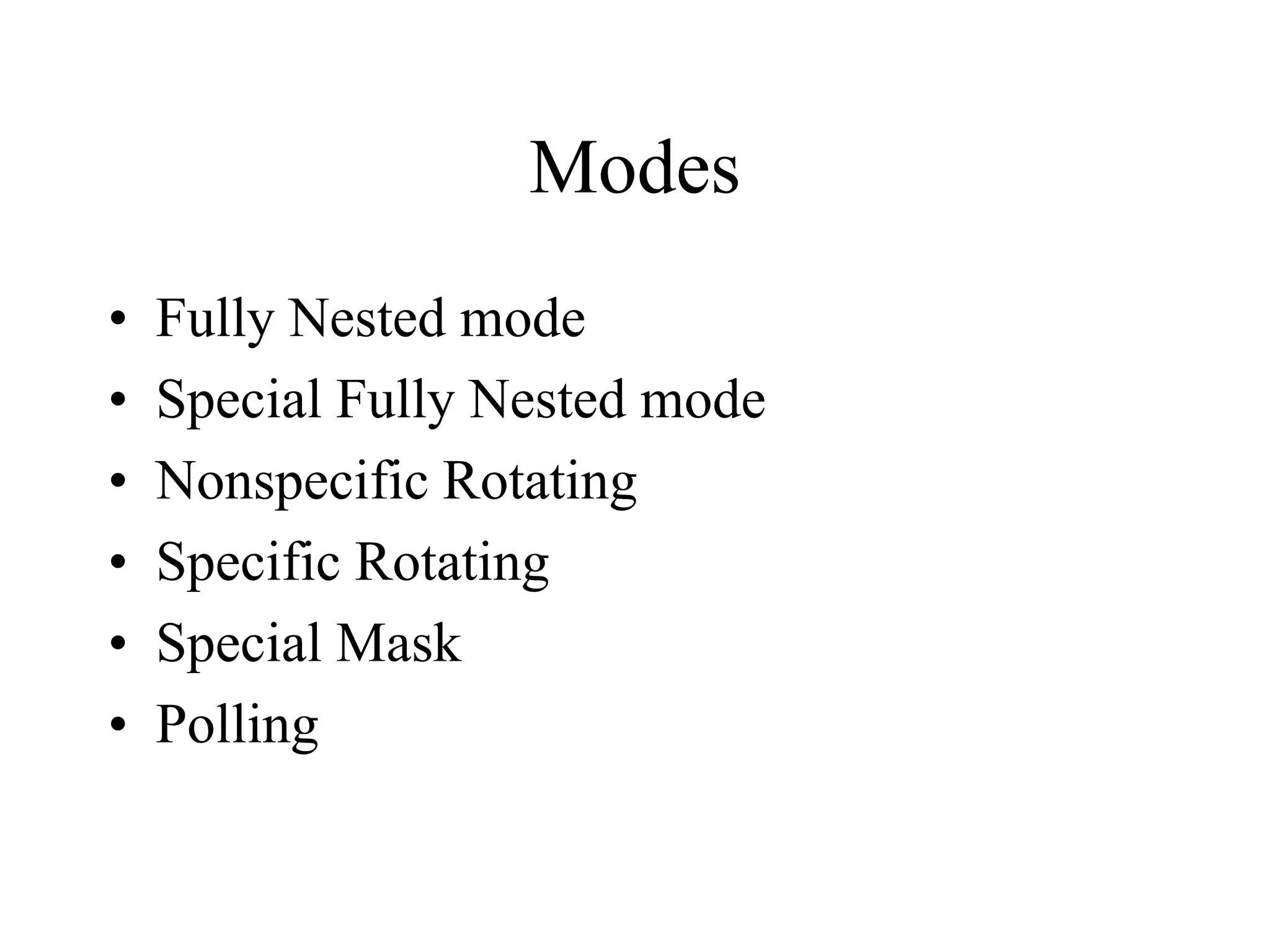 Modes
• Fully Nested mode
• Special Fully Nested mode
• Nonspecific Rotating
• Specific Rotating
• Special Mask
• Polling
 