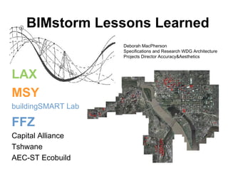 LAX MSY buildingSMART Lab FFZ Capital Alliance Tshwane AEC-ST Ecobuild BIMstorm Lessons Learned Deborah MacPherson Specifications and Research WDG Architecture  Projects Director Accuracy&Aesthetics 