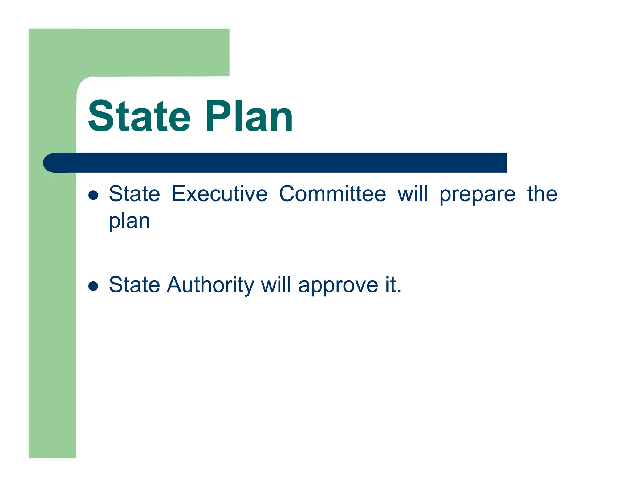 State Plan
 State Executive Committee will prepare the
plan
 State Authority will approve it.
 