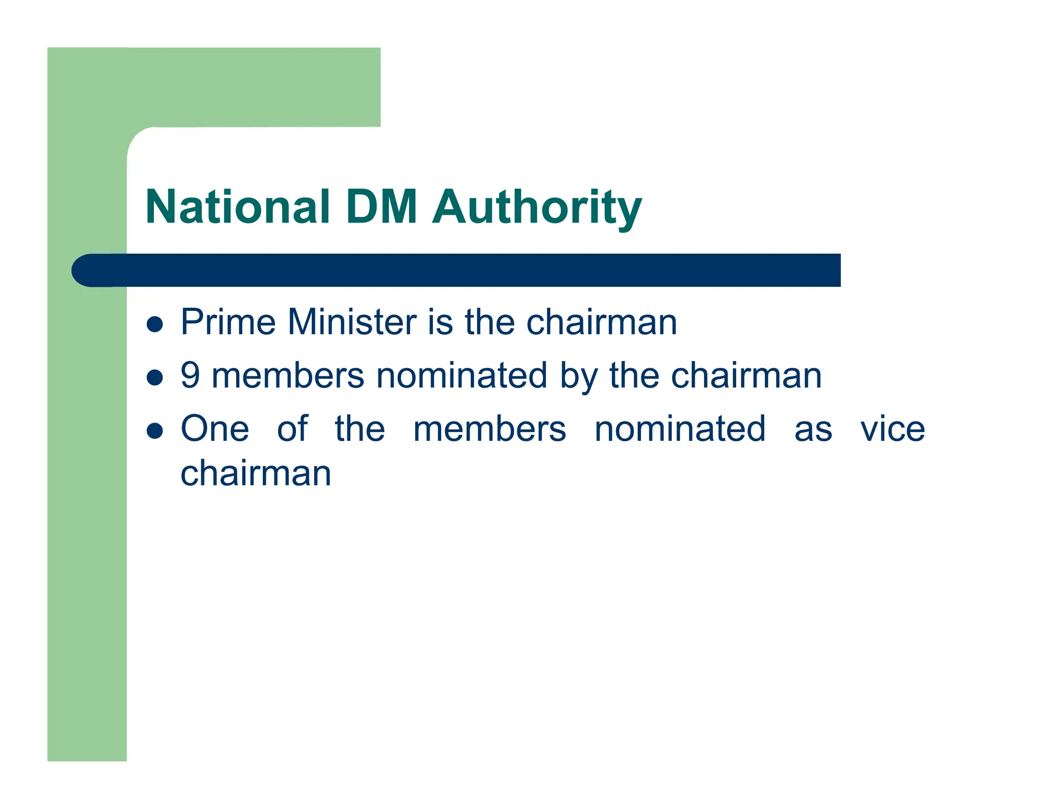 National DM Authority
 Prime Minister is the chairman
 9 members nominated by the chairman
 One of the members nominated as vice
chairman
 