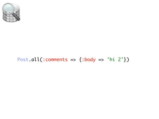 Post.all(:comments => {:body => 'hi 2'})
 