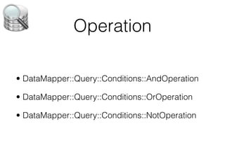 Operation

• DataMapper::Query::Conditions::AndOperation

• DataMapper::Query::Conditions::OrOperation

• DataMapper::Query::Conditions::NotOperation
 