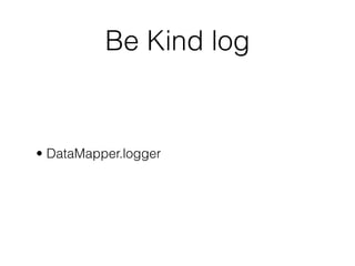 Be Kind log


• DataMapper.logger
 