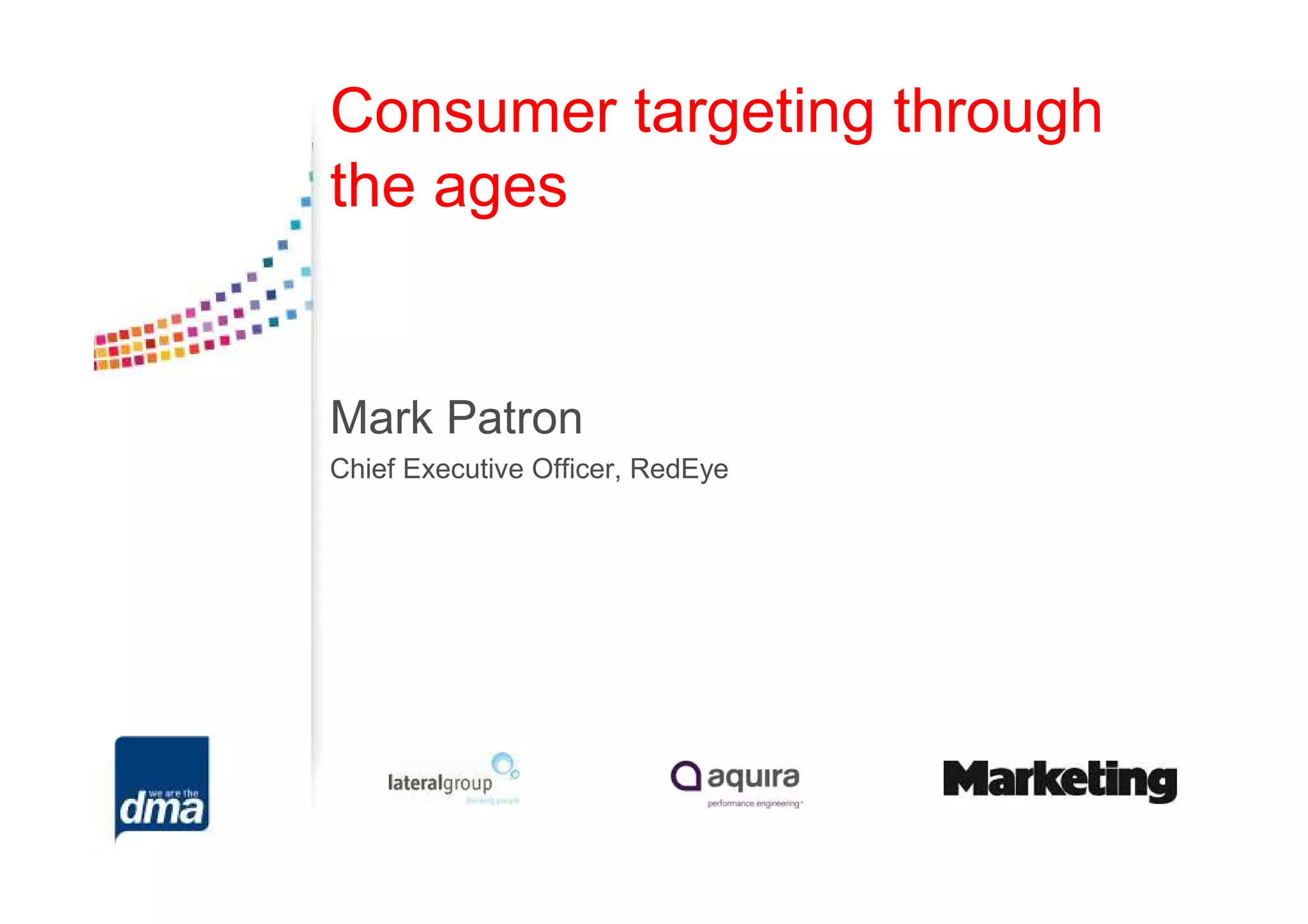 Consumer targeting through
the ages


Mark Patron
Chief Executive Officer, RedEye
 