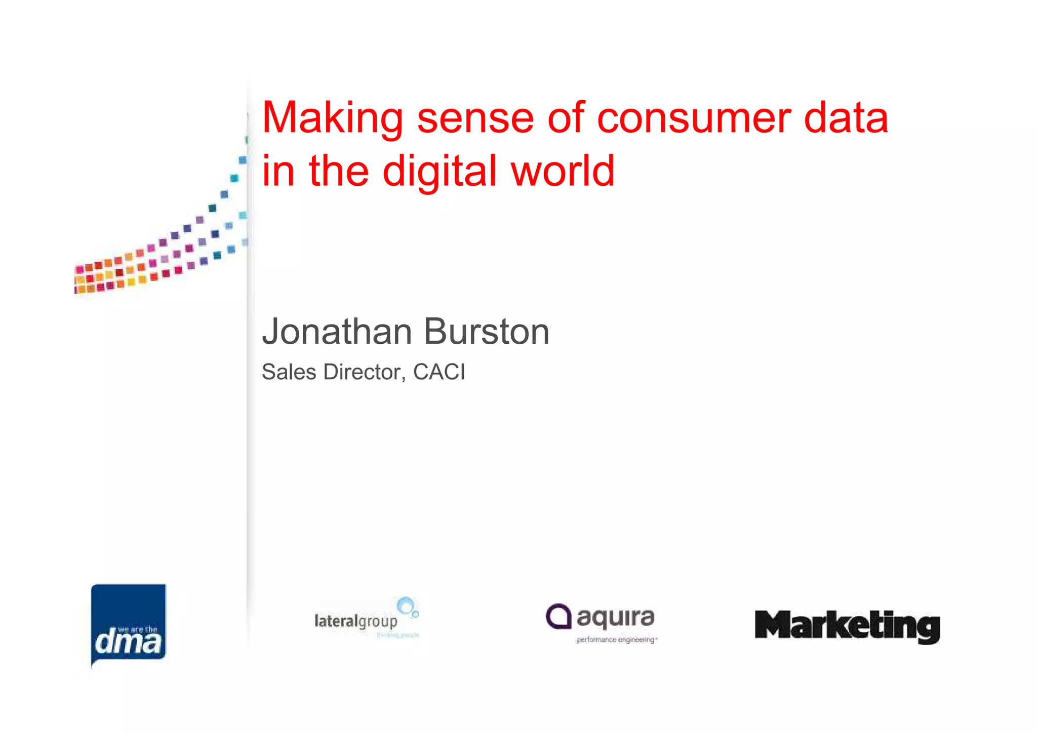 Making sense of consumer data
in the digital world


Jonathan Burston
Sales Director, CACI
 