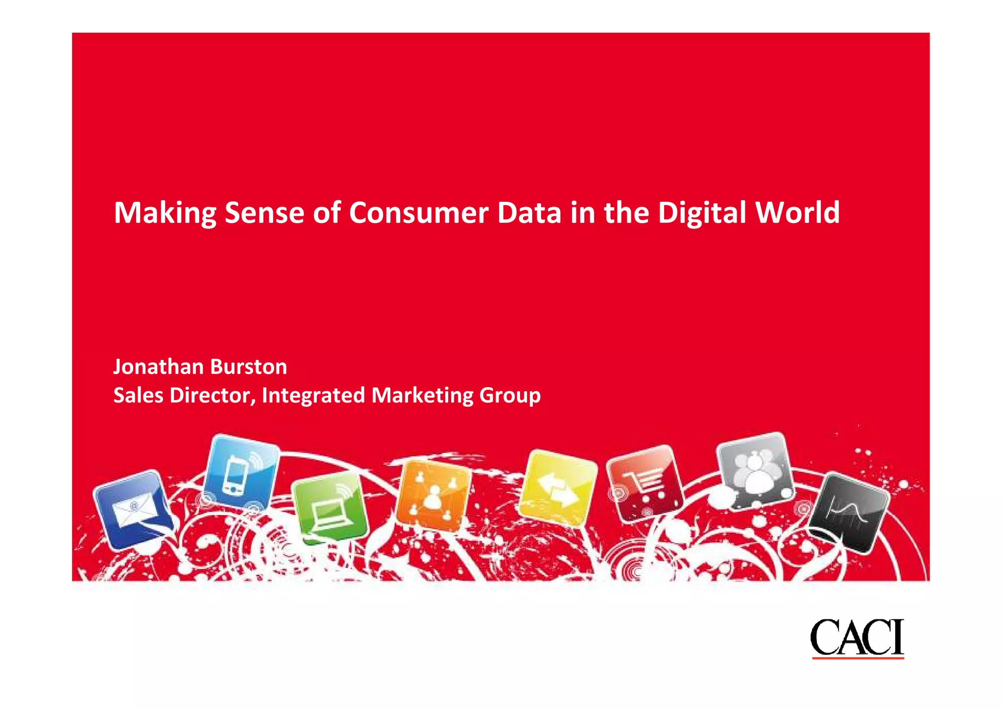 Making Sense of Consumer Data in the Digital World



Jonathan Burston
Sales Director, Integrated Marketing Group
 