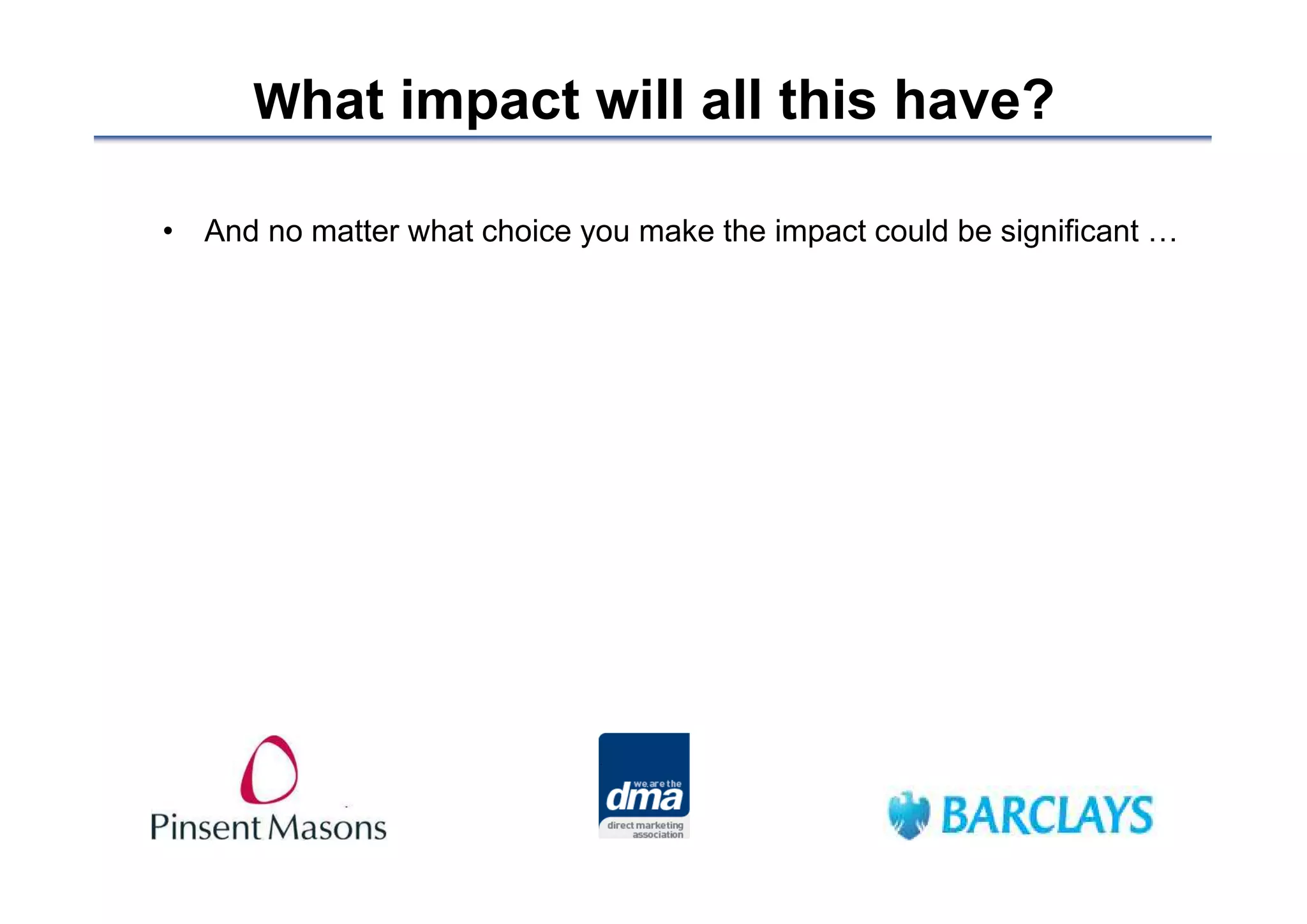 What impact will all this have?

• And no matter what choice you make the impact could be significant …
 