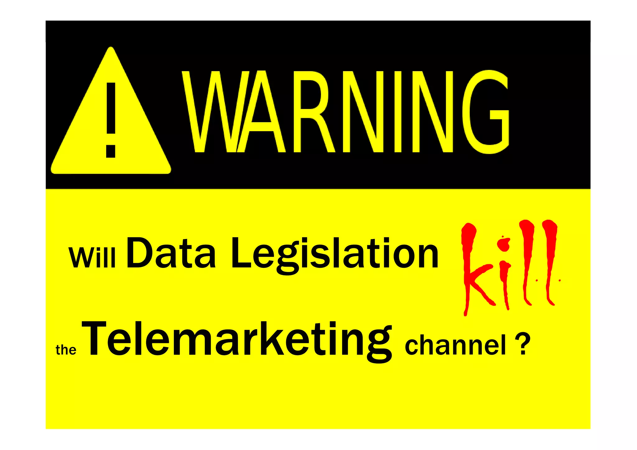 Will Data

the
             Legislation
                           kill
      Telemarketing channel ?
 