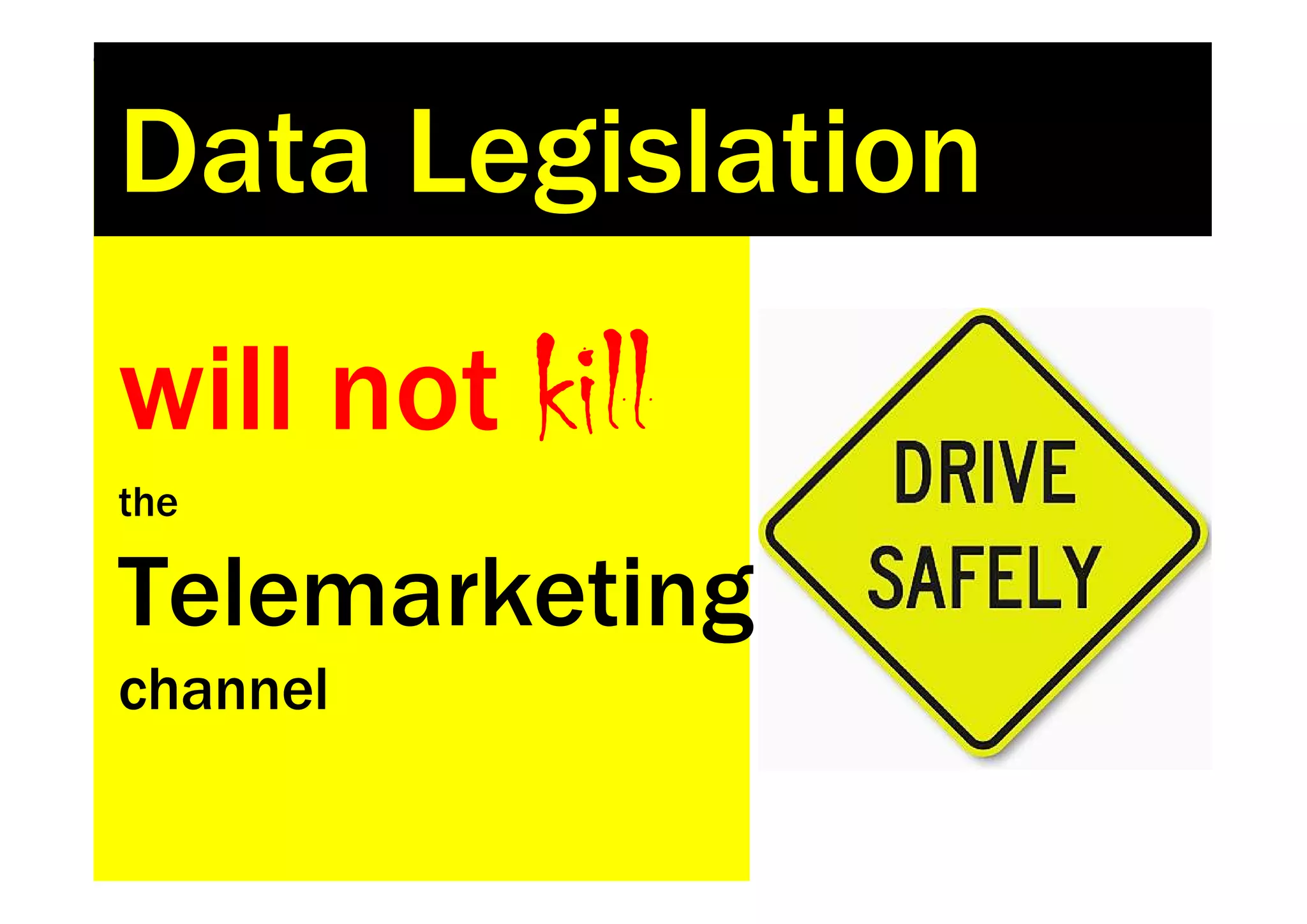 Data Legislation
will not kill
the

Telemarketing
channel
 