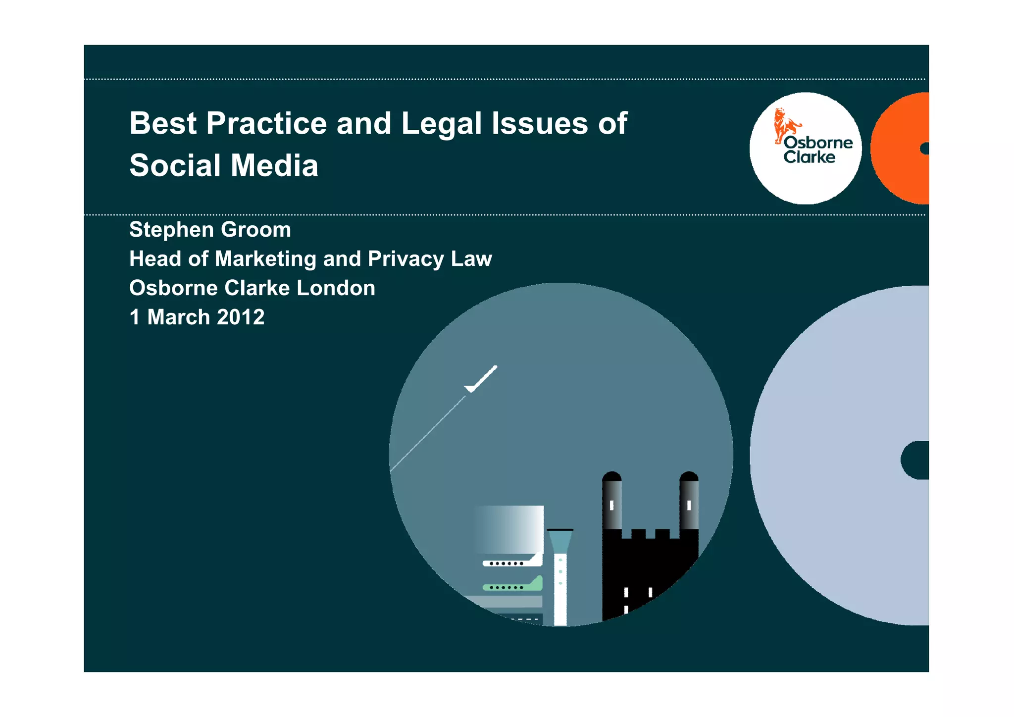 Best Practice and Legal Issues of
Social Media
Stephen Groom
Head of Marketing and Privacy Law
Osborne Clarke London
1 March 2012
 