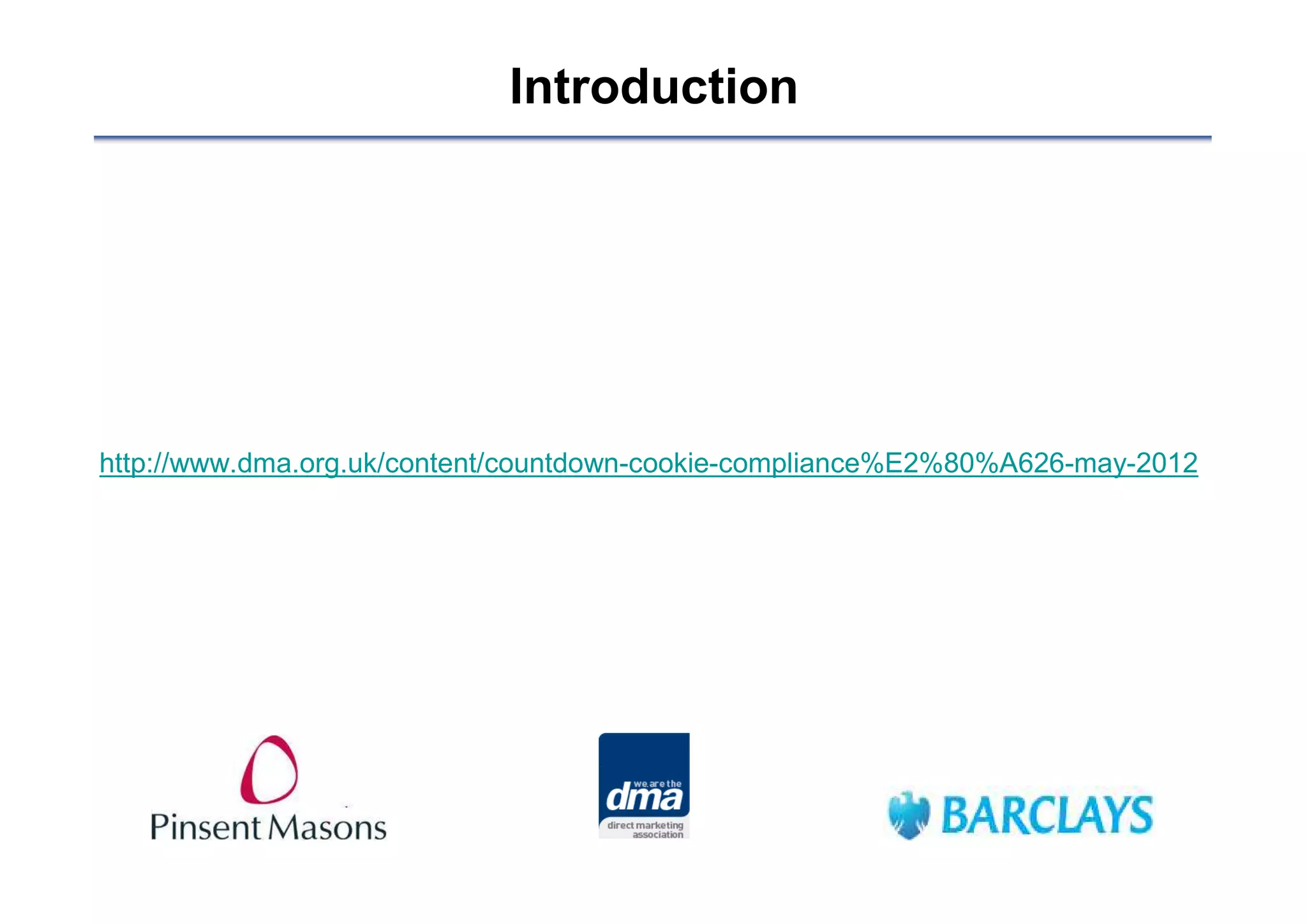 Introduction




http://www.dma.org.uk/content/countdown-cookie-compliance%E2%80%A626-may-2012
 
