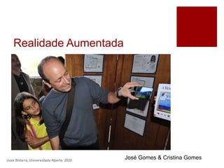 Realidade Aumentada
José Bidarra, Universidade Aberta, 2020
José Gomes & Cristina Gomes
 