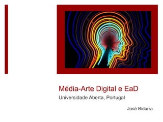 Média-Arte Digital e EaD
Universidade Aberta, Portugal
José Bidarra
 