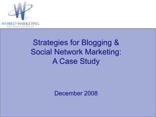 Strategies for Blogging & Social Network Marketing: A Case Study December 2008 