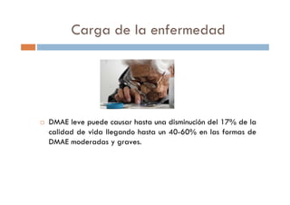 Carga de la enfermedad
DMAE leve puede causar hasta una disminución del 17% de la
calidad de vida llegando hasta un 40-60% en las formas de
DMAE moderadas y graves.
 