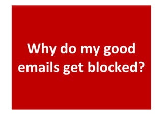 Why do my good
emails get blocked?

       © Return Path, Inc., 2010
 