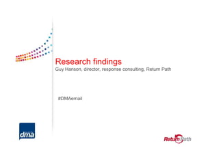 Research findings
Guy Hanson, director, response consulting, Return Path




 #DMAemail
 