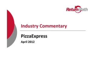 Industry Commentary
PizzaExpress
April 2012
 