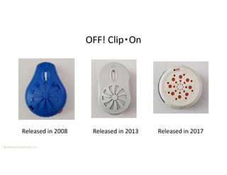 Boothroyd Dewhurst, Inc.
OFF! Clip•On
Released in 2008 Released in 2013 Released in 2017
 