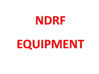NDRF
EQUIPMENT
 