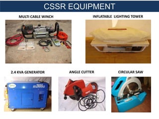 MULTI CABLE WINCH
2.4 KVA GENERATOR
INFLATABLE LIGHTING TOWER
CIRCULAR SAW
CSSR EQUIPMENT
ANGLE CUTTER
 