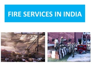 FIRE SERVICES IN INDIA
 