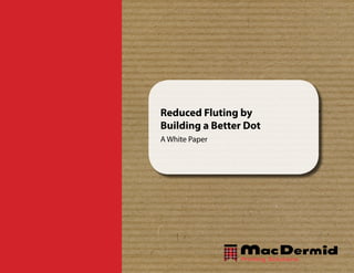 Reduced Fluting by
Building a Better Dot
A White Paper
 