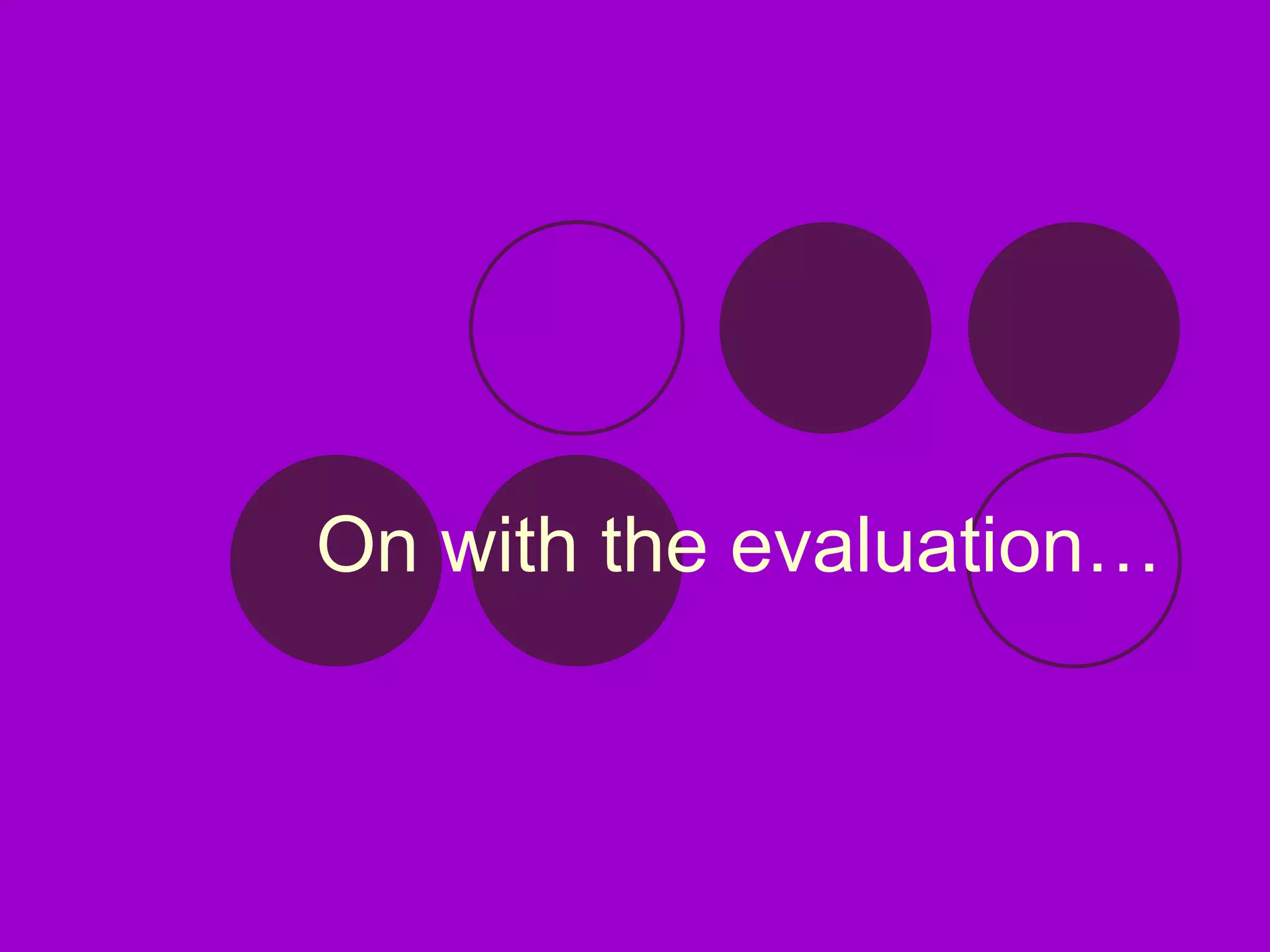 On with the evaluation… 