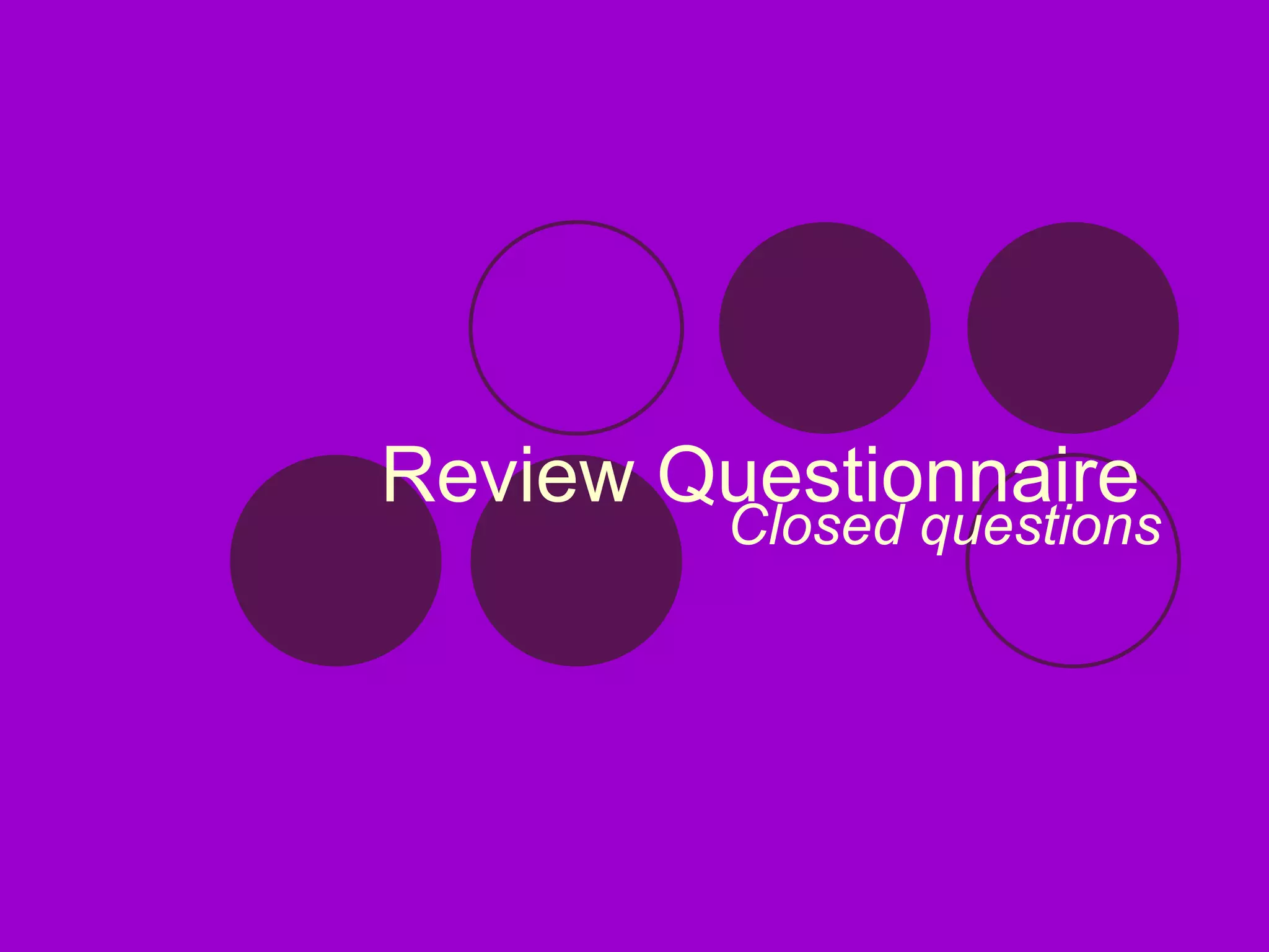 Review Questionnaire  Closed questions 