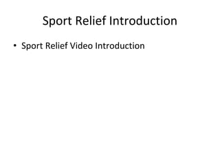 Sport Relief Introduction
• Sport Relief Video Introduction
 