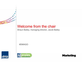 Welcome from the chair
Shaun Bailey, managing director, Jacob Bailey




  #DMAGO
 