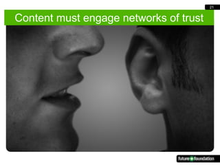 21


Content must engage networks of trust
 