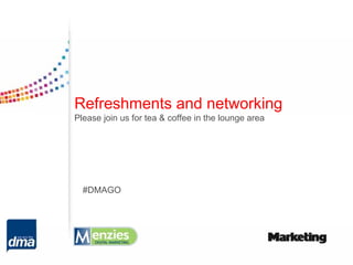 Refreshments and networking
Please join us for tea & coffee in the lounge area




  #DMAGO
 