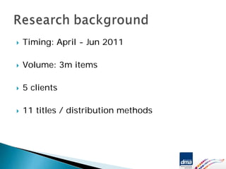 Timing: April - Jun 2011

Volume: 3m items

5 clients

11 titles / distribution methods
 