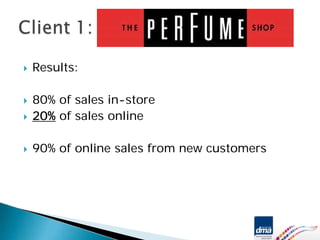 Results:

80% of sales in-store
20% of sales online

90% of online sales from new customers
 