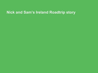 Nick and Sam’s Ireland Roadtrip story
 