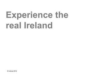 Experience the
real Ireland



© Indicia 2012
 
