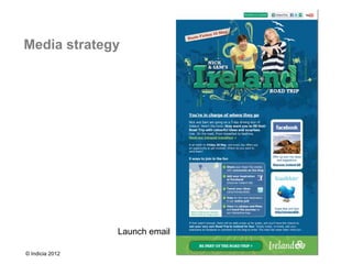 Media strategy




                 Launch email

© Indicia 2012
 