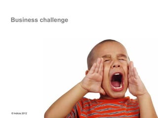 Business challenge




© Indicia 2012
 