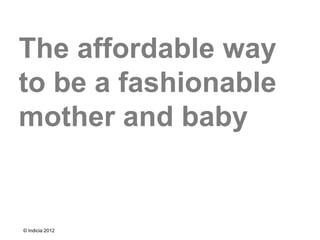 The affordable way
to be a fashionable
mother and baby


© Indicia 2012
 