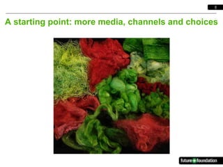 5



A starting point: more media, channels and choices
 