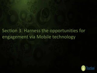 Section 3: Harness the opportunities for 
engagement via Mobile technology
 