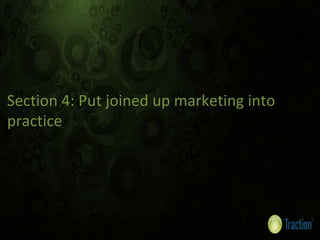 Section 4: Put joined up marketing into 
practice
 