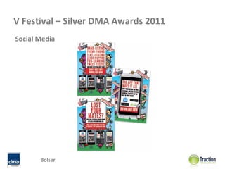 V Festival – Silver DMA Awards 2011
Social Media




       Bolser
 